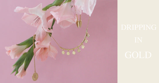 Dripping in Gold | our jewels